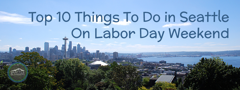 Top 10 Things To Do In Seattle On Labor Day Weekend Seattle Bloggers